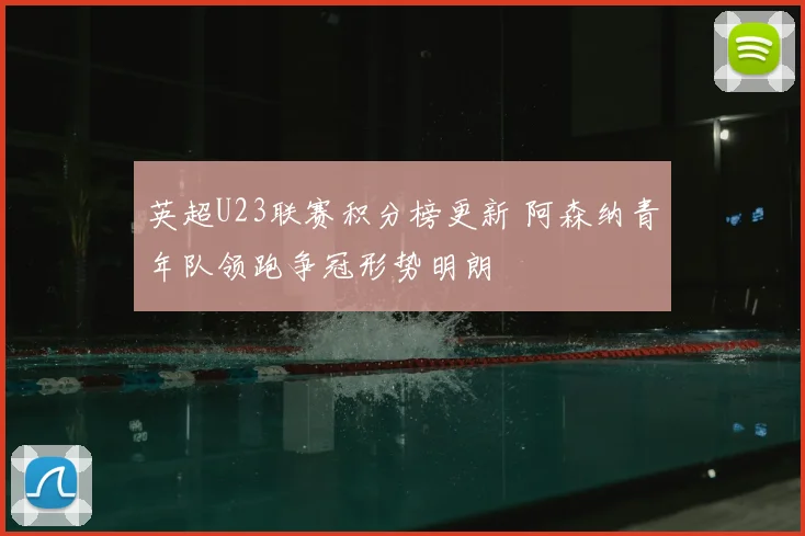 英超U23联赛积分榜更新 阿森纳青年队领跑争冠形势明朗